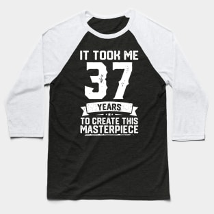 It Took Me 37 Years To Create This Masterpiece Baseball T-Shirt